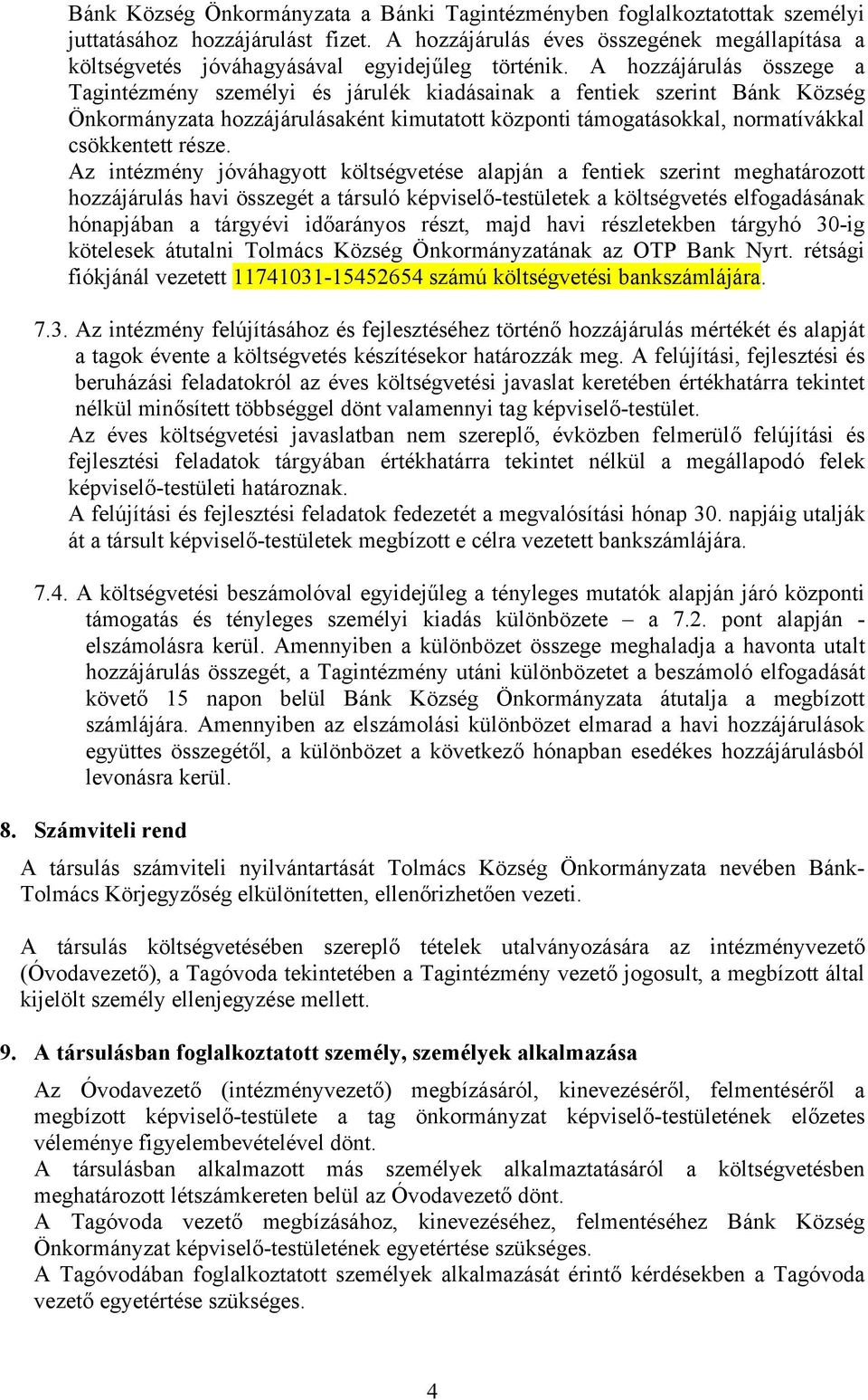 A hozzájárulás összege a Tagintézmény személyi és járulék kiadásainak a fentiek szerint Bánk Község Önkormányzata hozzájárulásaként kimutatott központi támogatásokkal, normatívákkal csökkentett része.