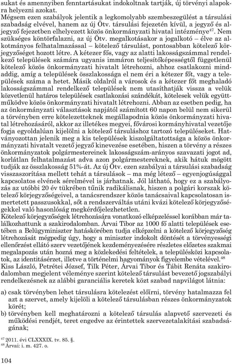 társulási fejezetén kívül, a jegyző és al - jegyző fejezetben elhelyezett közös önkormányzati hivatal intézménye 47. Nem szükséges köntörfalazni, az új Ötv.
