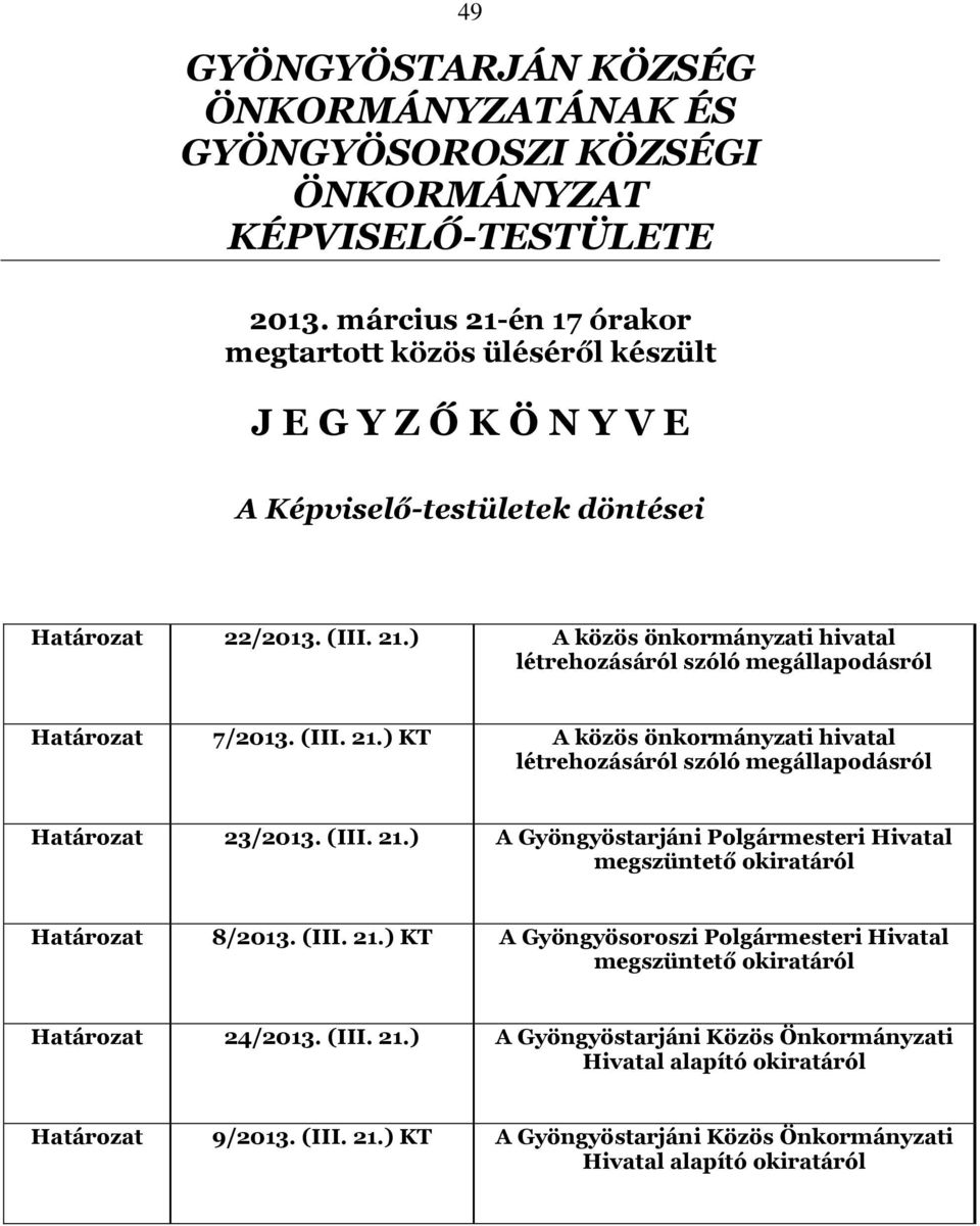 (III. 21.) KT A közös önkormányzati hivatal létrehozásáról szóló megállapodásról Határozat 23/2013. (III. 21.) A Gyöngyöstarjáni Polgármesteri Hivatal megszüntető okiratáról Határozat 8/2013. (III. 21.) KT A Gyöngyösoroszi Polgármesteri Hivatal megszüntető okiratáról Határozat 24/2013.