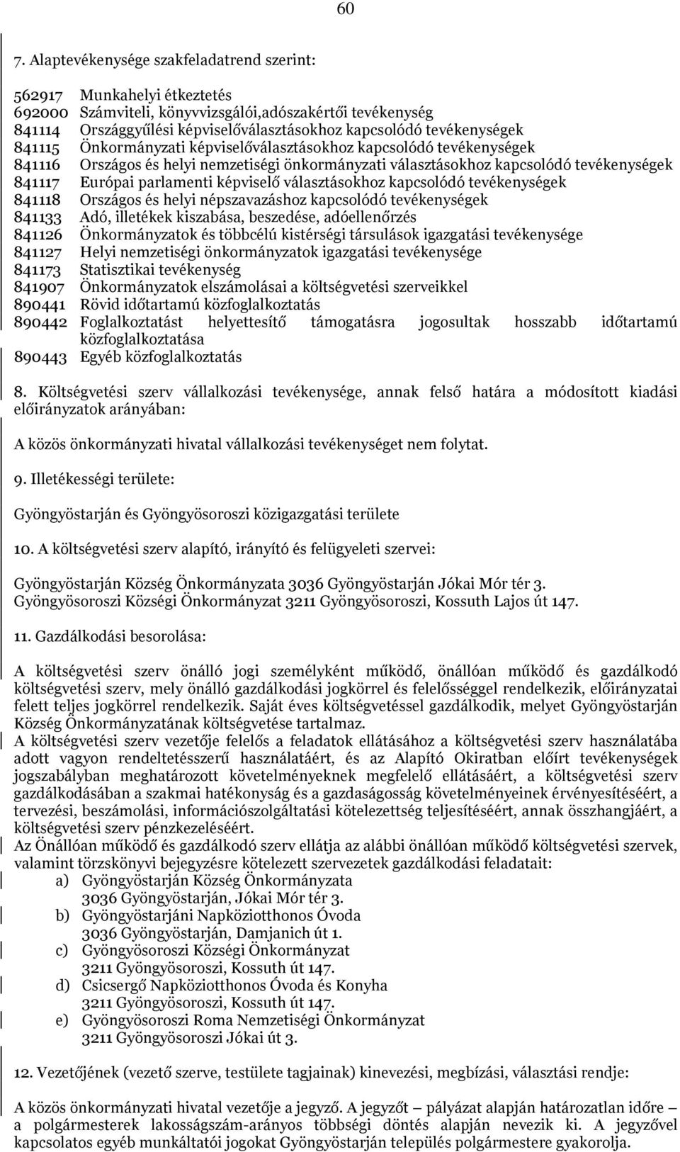 parlamenti képviselő választásokhoz kapcsolódó tevékenységek 841118 Országos és helyi népszavazáshoz kapcsolódó tevékenységek 841133 Adó, illetékek kiszabása, beszedése, adóellenőrzés 841126