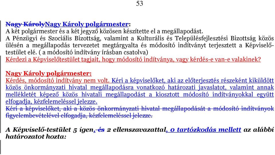 elé. ( a módosító indítvány írásban csatolva) Kérdezi a Képviselőtestület tagjait, hogy módosító indítványa, vagy kérdés-e van-e valakinek?