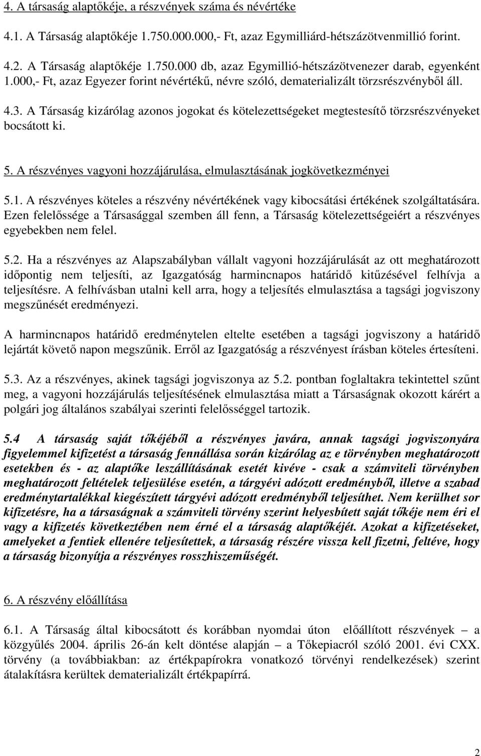 5. A részvényes vagyoni hozzájárulása, elmulasztásának jogkövetkezményei 5.1. A részvényes köteles a részvény névértékének vagy kibocsátási értékének szolgáltatására.