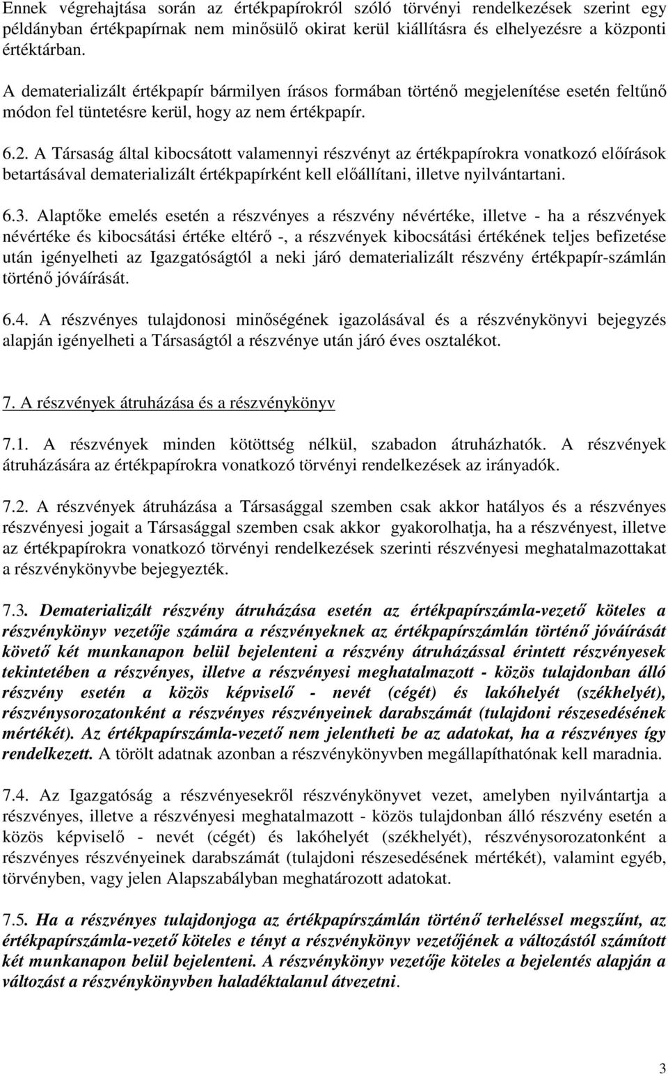 A Társaság által kibocsátott valamennyi részvényt az értékpapírokra vonatkozó elıírások betartásával dematerializált értékpapírként kell elıállítani, illetve nyilvántartani. 6.3.