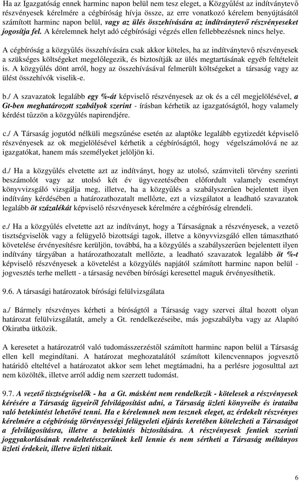 A cégbíróság a közgyőlés összehívására csak akkor köteles, ha az indítványtevı részvényesek a szükséges költségeket megelılegezik, és biztosítják az ülés megtartásának egyéb feltételeit is.