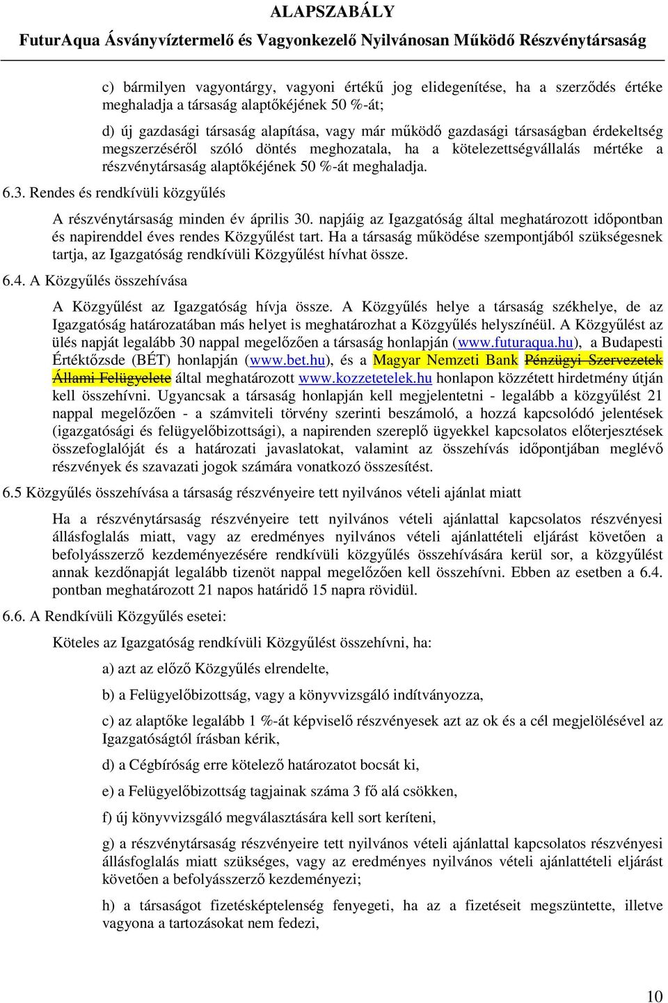 Rendes és rendkívüli közgyűlés A részvénytársaság minden év április 30. napjáig az Igazgatóság által meghatározott időpontban és napirenddel éves rendes Közgyűlést tart.