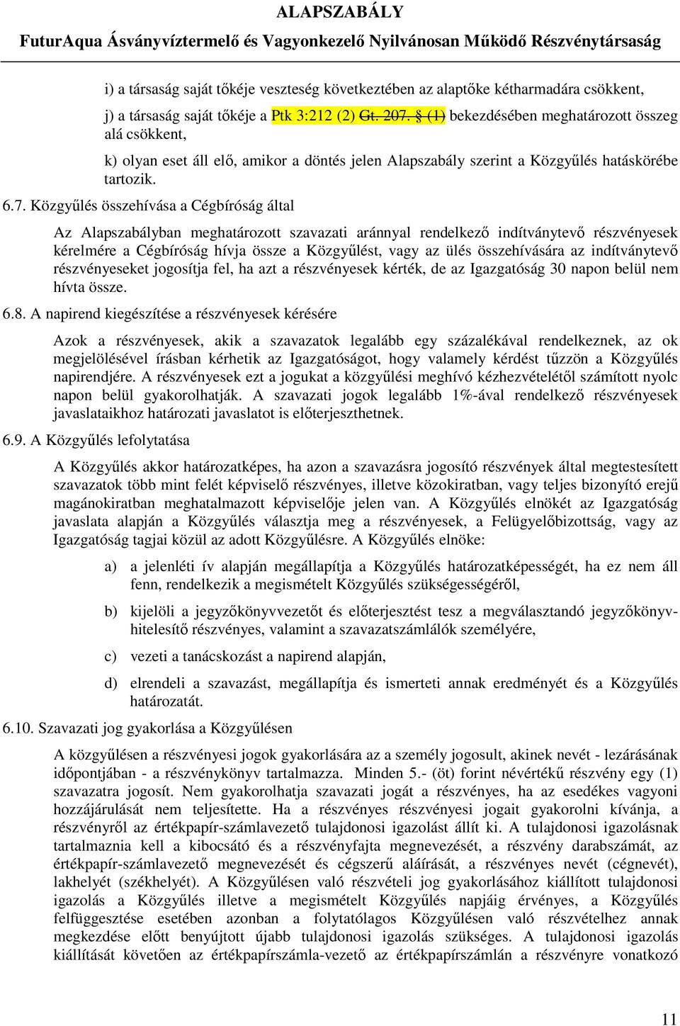 Közgyűlés összehívása a Cégbíróság által Az Alapszabályban meghatározott szavazati aránnyal rendelkező indítványtevő részvényesek kérelmére a Cégbíróság hívja össze a Közgyűlést, vagy az ülés