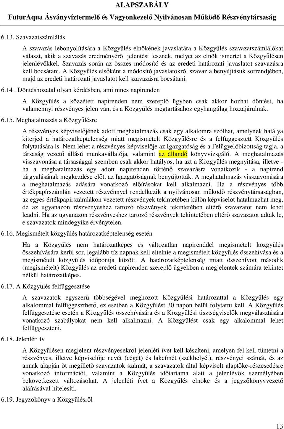 A Közgyűlés elsőként a módosító javaslatokról szavaz a benyújtásuk sorrendjében, majd az eredeti határozati javaslatot kell szavazásra bocsátani. 6.14.