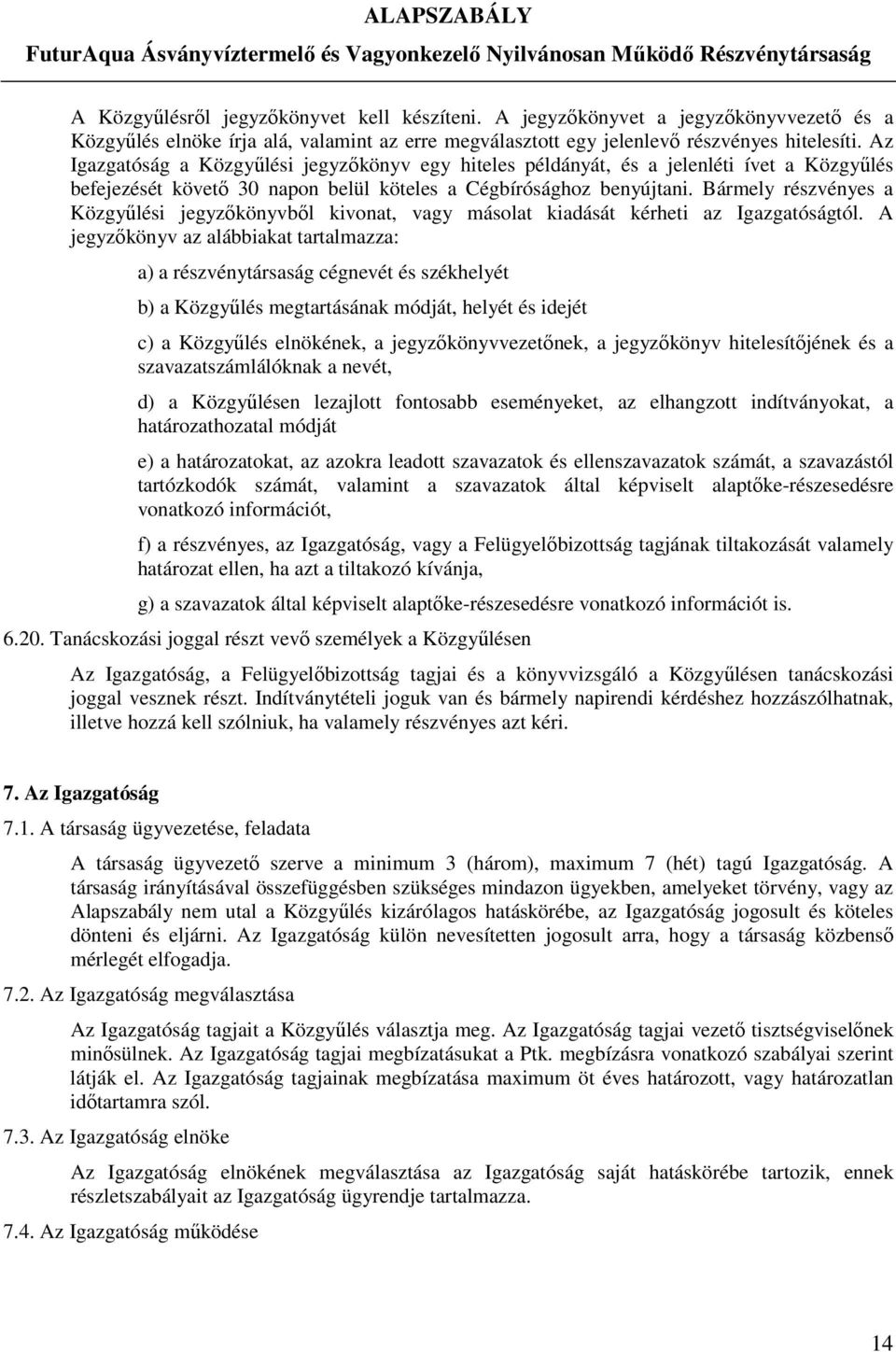 Bármely részvényes a Közgyűlési jegyzőkönyvből kivonat, vagy másolat kiadását kérheti az Igazgatóságtól.