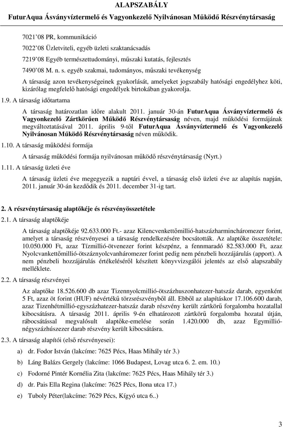 egyéb szakmai, tudományos, műszaki tevékenység A társaság azon tevékenységeinek gyakorlását, amelyeket jogszabály hatósági engedélyhez köti, kizárólag megfelelő hatósági engedélyek birtokában