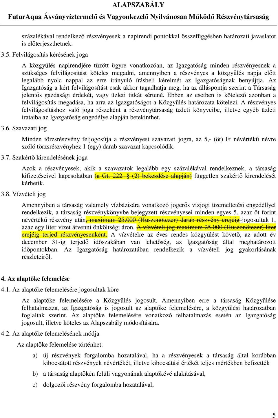 napja előtt legalább nyolc nappal az erre irányuló írásbeli kérelmét az Igazgatóságnak benyújtja.