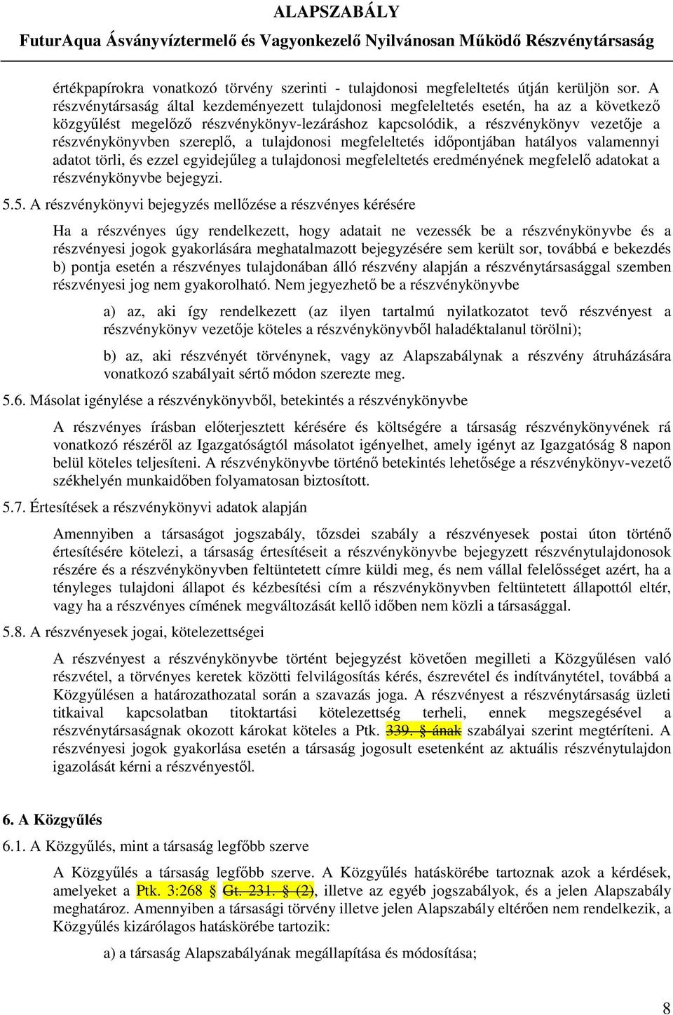 szereplő, a tulajdonosi megfeleltetés időpontjában hatályos valamennyi adatot törli, és ezzel egyidejűleg a tulajdonosi megfeleltetés eredményének megfelelő adatokat a részvénykönyvbe bejegyzi. 5.