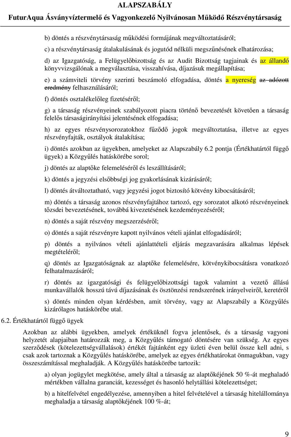 elfogadása, döntés a nyereség az adózott eredmény felhasználásáról; f) döntés osztalékelőleg fizetéséről; g) a társaság részvényeinek szabályozott piacra történő bevezetését követően a társaság