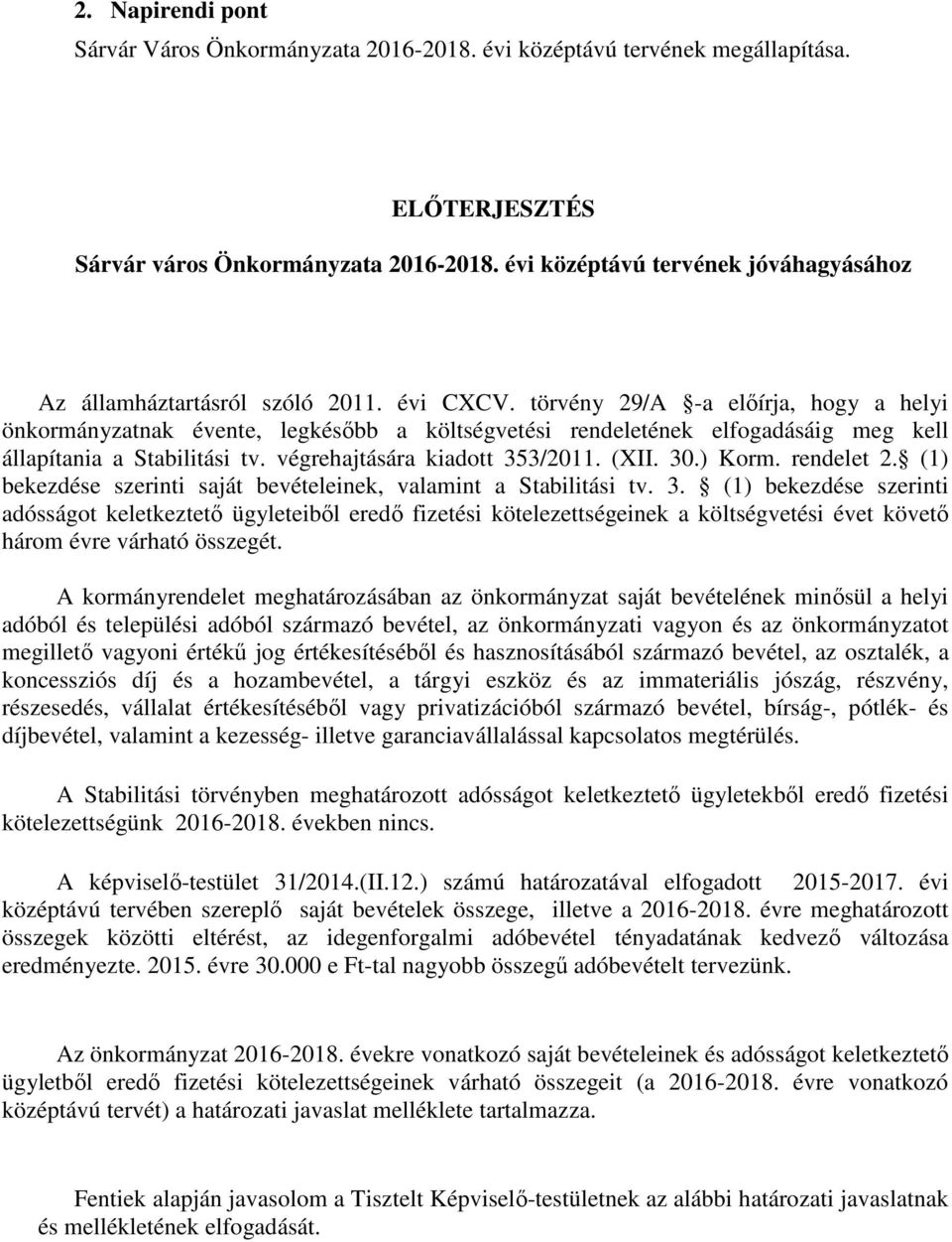 törvény 29/A -a előírja, hogy a helyi önkormányzatnak évente, legkésőbb a költségvetési rendeletének elfogadásáig meg kell állapítania a Stabilitási tv. végrehajtására kiadott 353/2011. (XII. 30.