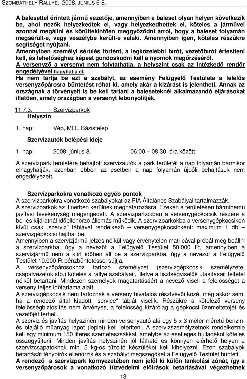 Amennyiben személyi sérülés történt, a legközelebbi bírót, vezetıbírót értesíteni kell, és lehetıséghez képest gondoskodni kell a nyomok megırzésérıl.