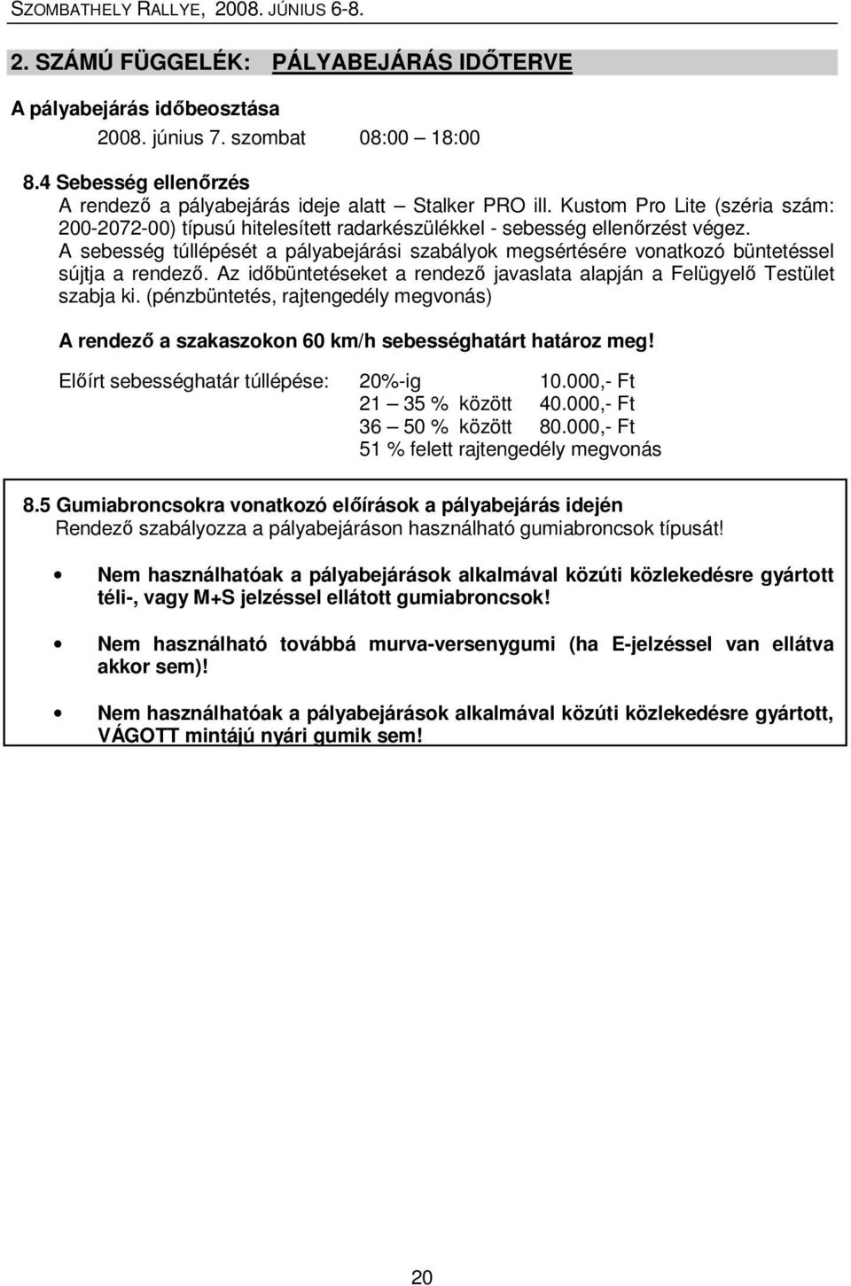 A sebesség túllépését a pályabejárási szabályok megsértésére vonatkozó büntetéssel sújtja a rendezı. Az idıbüntetéseket a rendezı javaslata alapján a Felügyelı Testület szabja ki.