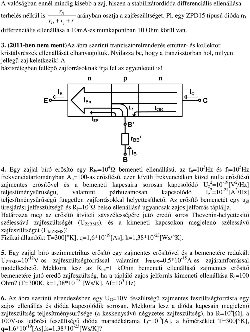 (2011-ben nem ment)az ábra szerinti tranzisztorelrendezés emitter- és kollektor kristályrészek ellenállását elhanyagoltuk. Nyilazza be, hogy a tranzisztorban hol, milyen jellegű zaj keletkezik!