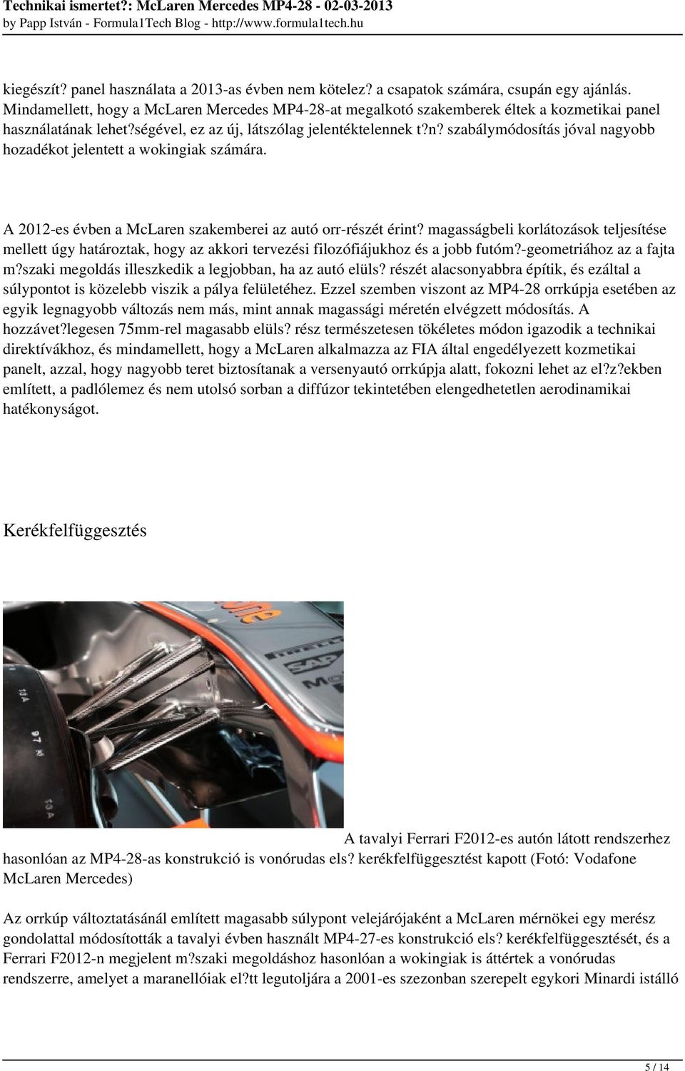 A 2012-es évben a McLaren szakemberei az autó orr-részét érint? magasságbeli korlátozások teljesítése mellett úgy határoztak, hogy az akkori tervezési filozófiájukhoz és a jobb futóm?
