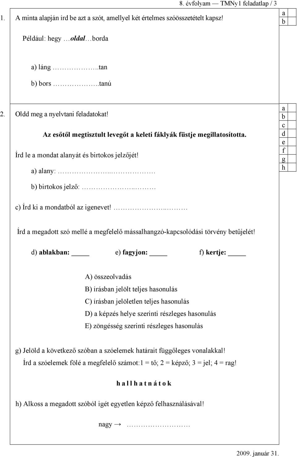 .. Írd megdott szó mellé megfelelő másslhngzó-kpsolódási törvény etűjelét!