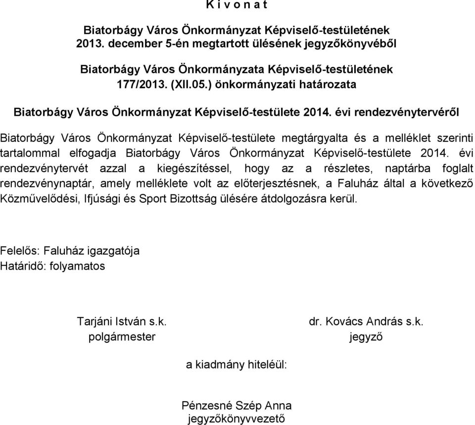 évi rendezvénytervéről Biatorbágy Város Önkormányzat Képviselő-testülete megtárgyalta és a melléklet szerinti tartalommal elfogadja Biatorbágy Város Önkormányzat Képviselő-testülete 2014.