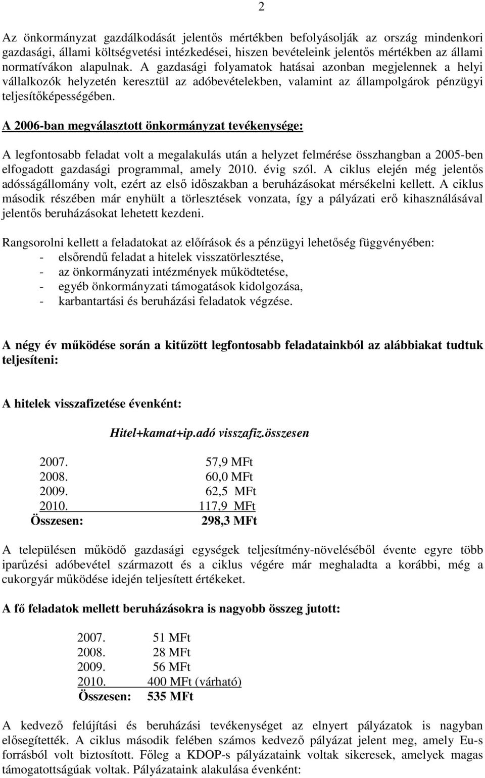 A 2006-ban megválasztott önkormányzat tevékenysége: A legfontosabb feladat volt a megalakulás után a helyzet felmérése összhangban a 2005-ben elfogadott gazdasági programmal, amely 2010. évig szól.