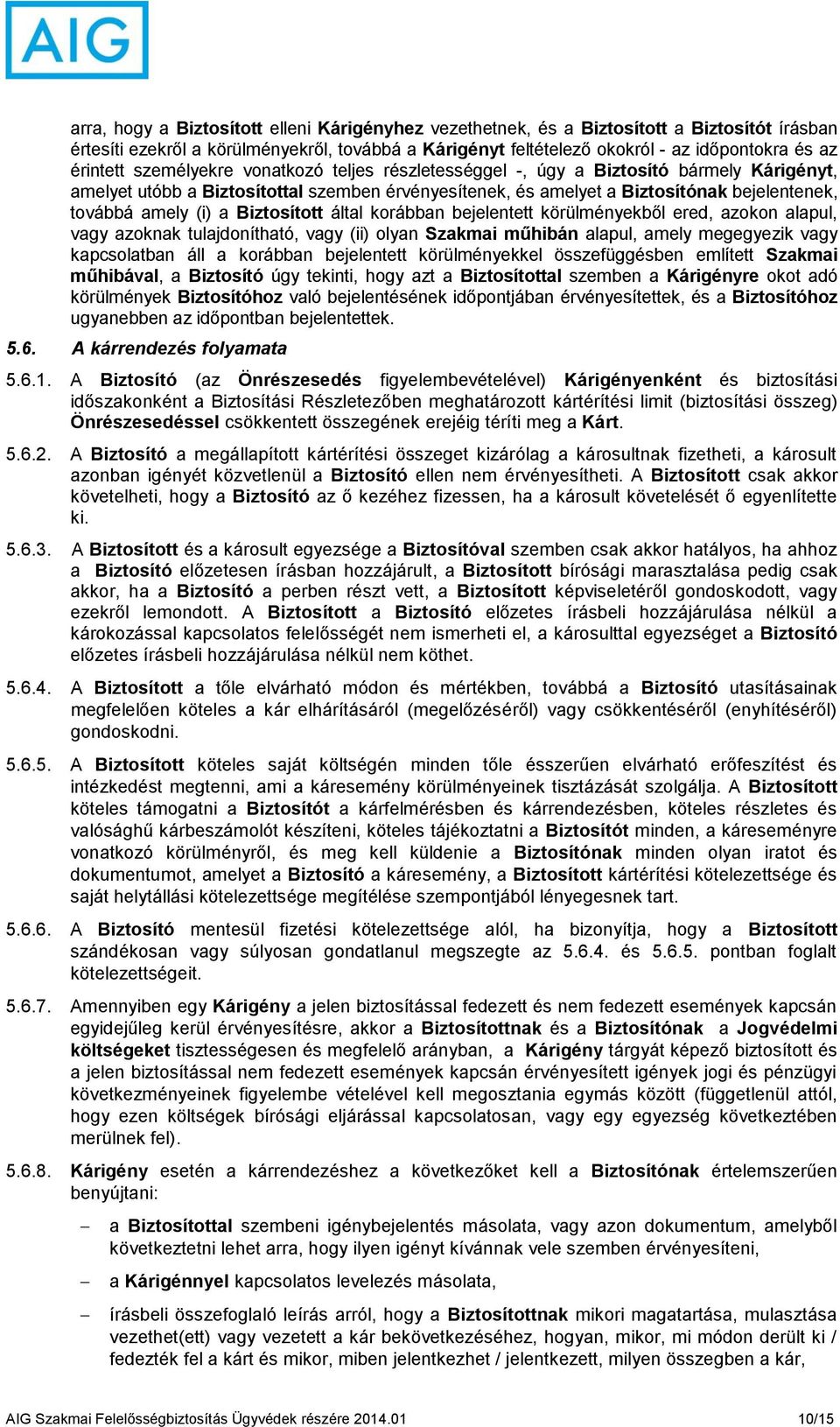 (i) a Biztosított által korábban bejelentett körülményekből ered, azokon alapul, vagy azoknak tulajdonítható, vagy (ii) olyan Szakmai műhibán alapul, amely megegyezik vagy kapcsolatban áll a korábban