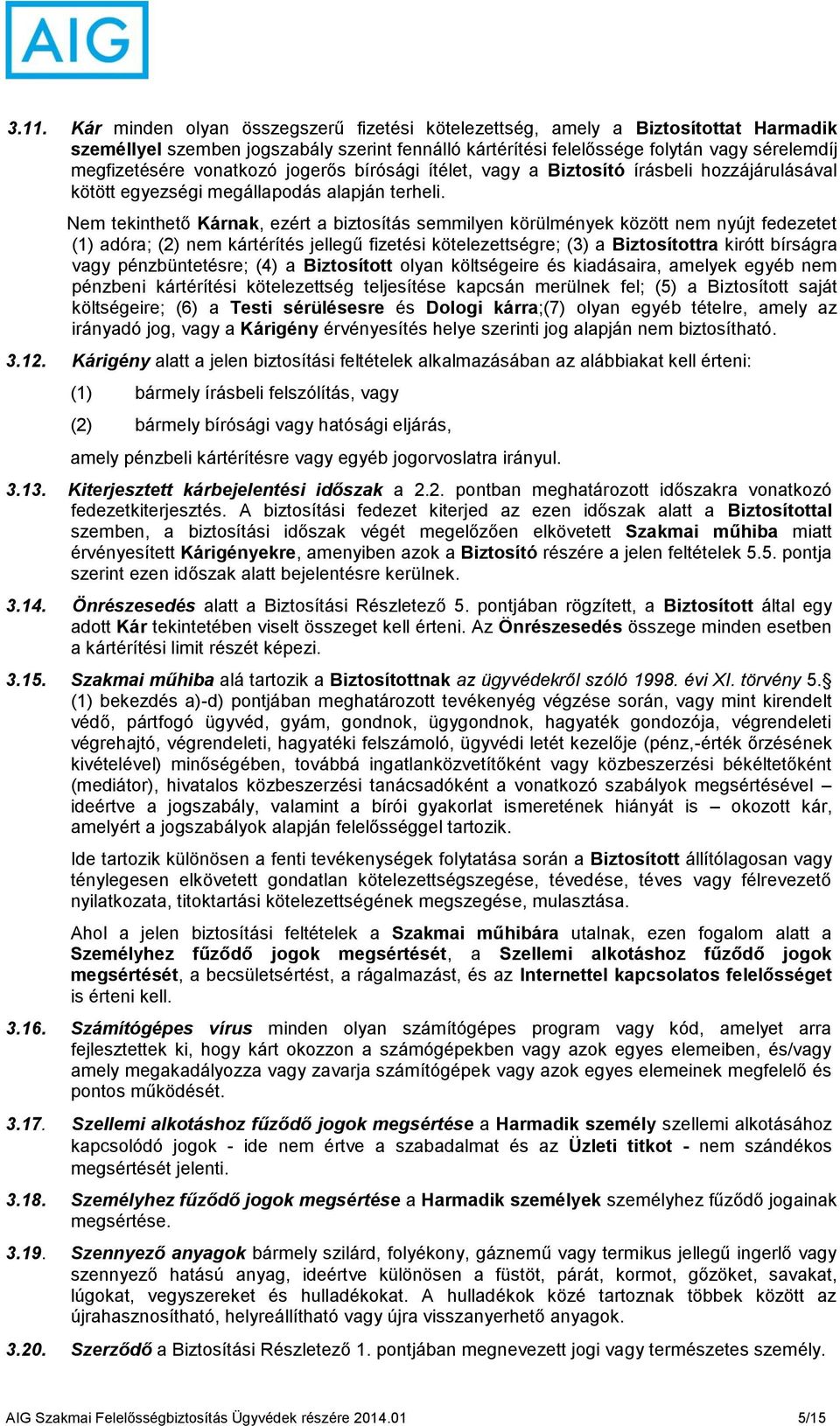 Nem tekinthető Kárnak, ezért a biztosítás semmilyen körülmények között nem nyújt fedezetet (1) adóra; (2) nem kártérítés jellegű fizetési kötelezettségre; (3) a Biztosítottra kirótt bírságra vagy