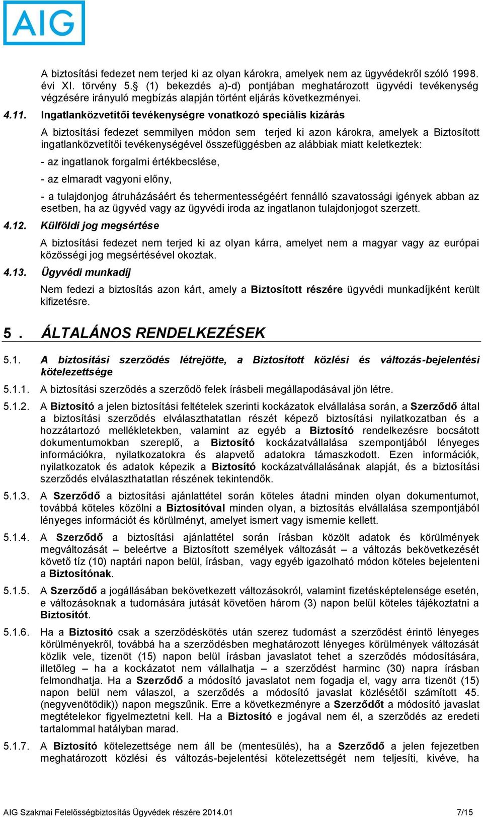 Ingatlanközvetítői tevékenységre vonatkozó speciális kizárás A biztosítási fedezet semmilyen módon sem terjed ki azon károkra, amelyek a Biztosított ingatlanközvetítői tevékenységével összefüggésben