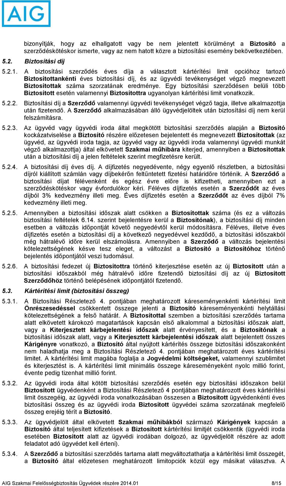 szorzatának eredménye. Egy biztosítási szerződésen belüli több Biztosított esetén valamennyi Biztosítottra ugyanolyan kártérítési limit vonatkozik. 5.2.