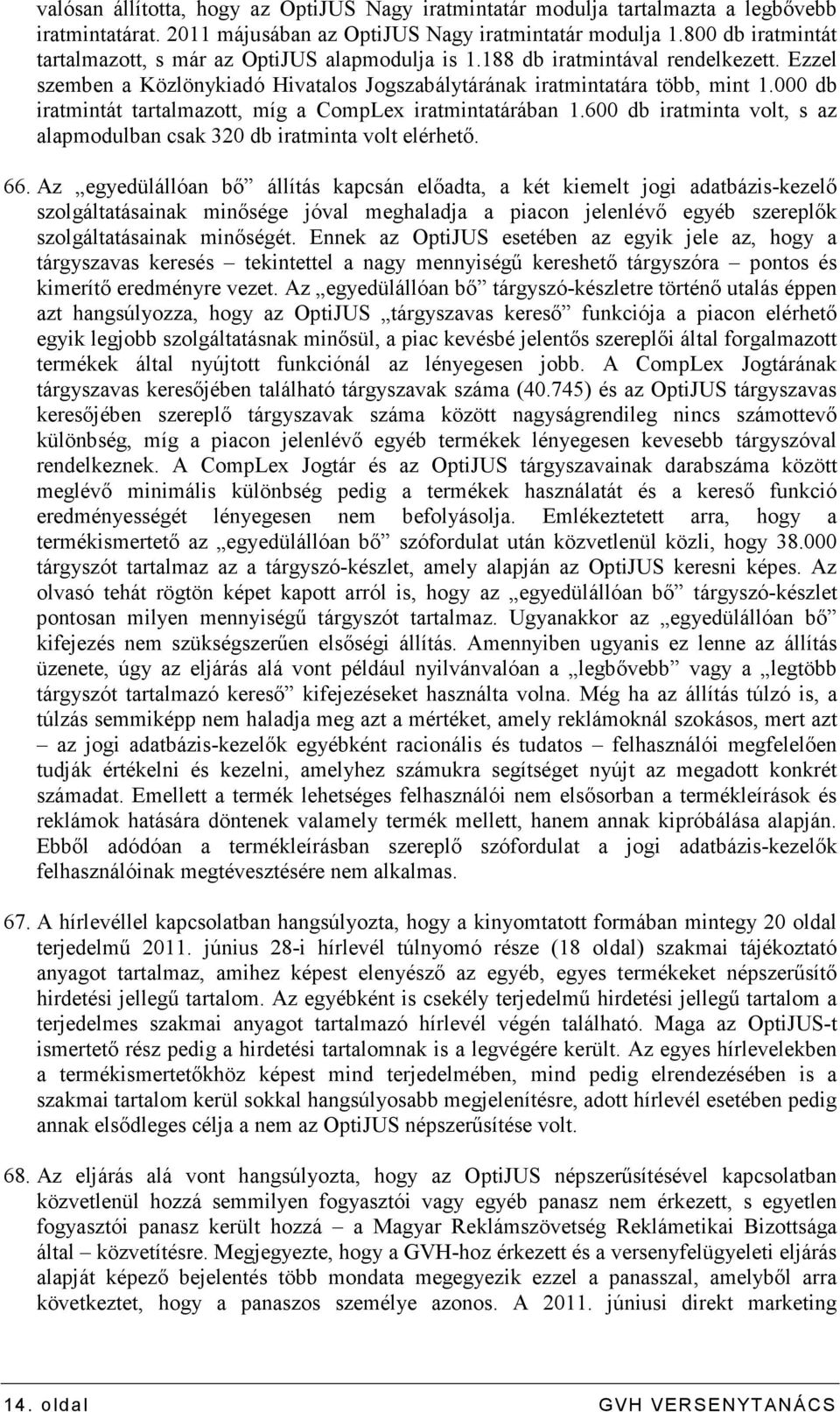 000 db iratmintát tartalmazott, míg a CompLex iratmintatárában 1.600 db iratminta volt, s az alapmodulban csak 320 db iratminta volt elérhetı. 66.