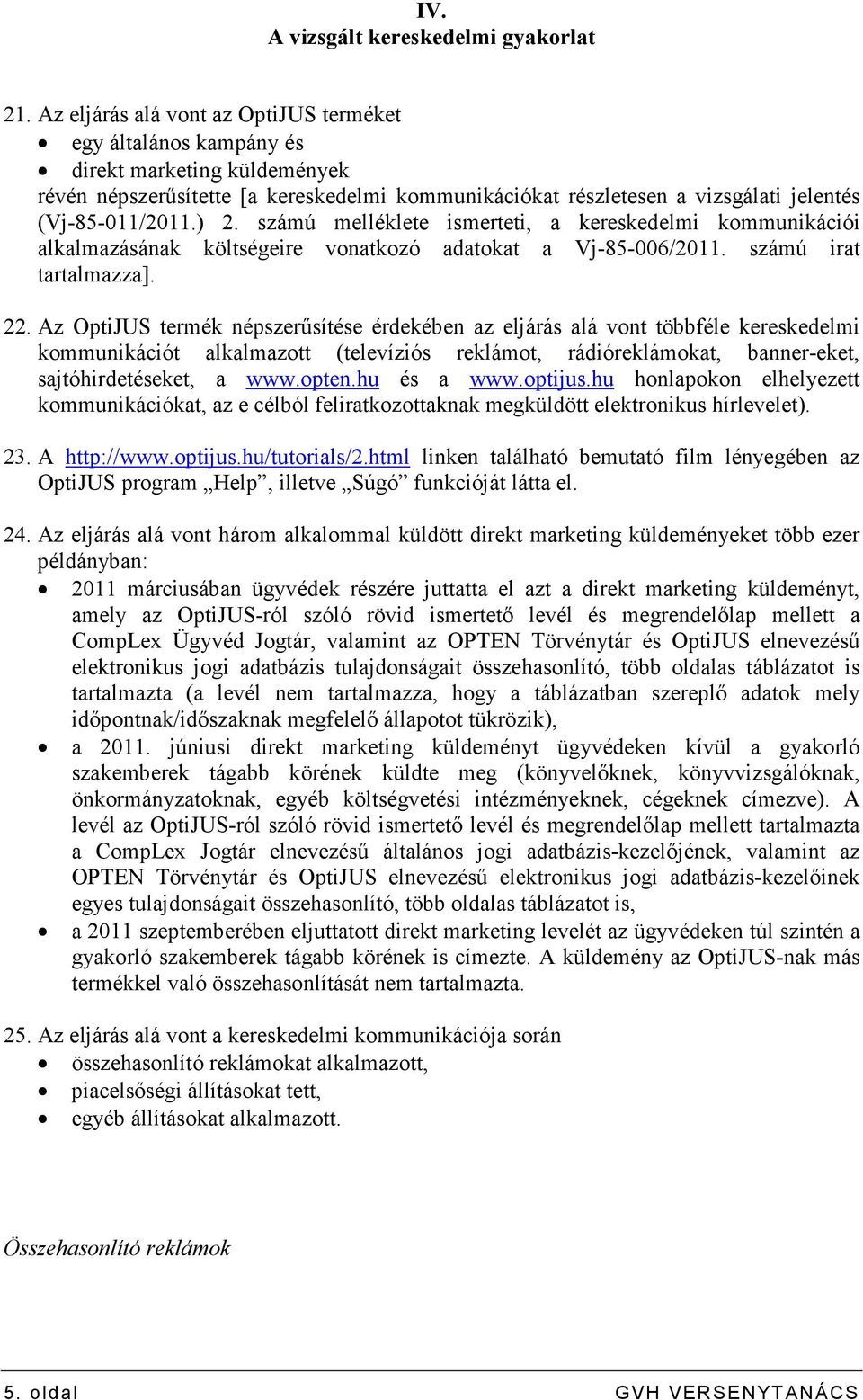 ) 2. számú melléklete ismerteti, a kereskedelmi kommunikációi alkalmazásának költségeire vonatkozó adatokat a Vj-85-006/2011. számú irat tartalmazza]. 22.