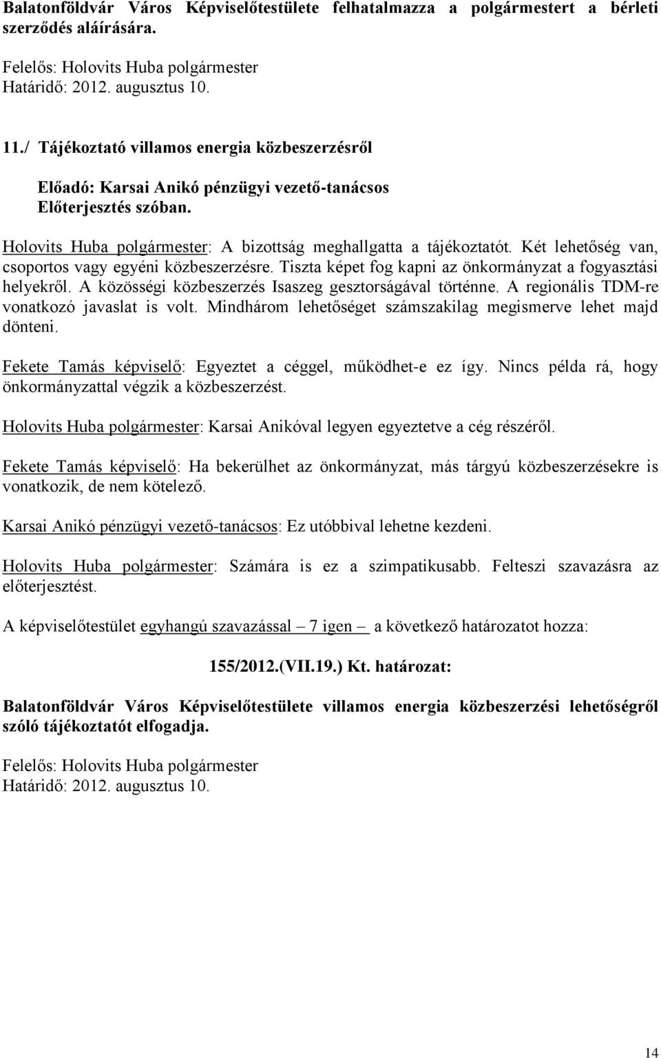 Két lehetőség van, csoportos vagy egyéni közbeszerzésre. Tiszta képet fog kapni az önkormányzat a fogyasztási helyekről. A közösségi közbeszerzés Isaszeg gesztorságával történne.