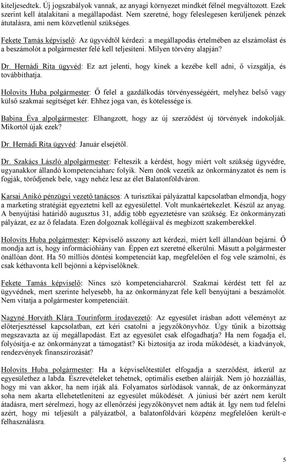 Fekete Tamás képviselő: Az ügyvédtől kérdezi: a megállapodás értelmében az elszámolást és a beszámolót a polgármester felé kell teljesíteni. Milyen törvény alapján? Dr.