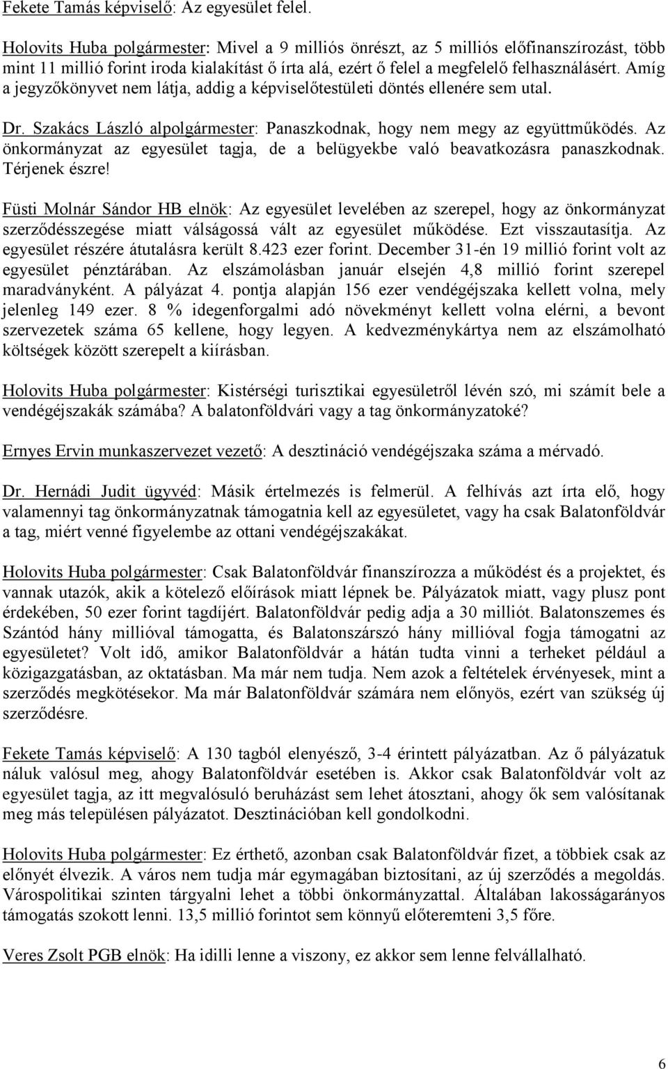 Amíg a jegyzőkönyvet nem látja, addig a képviselőtestületi döntés ellenére sem utal. Dr. Szakács László alpolgármester: Panaszkodnak, hogy nem megy az együttműködés.