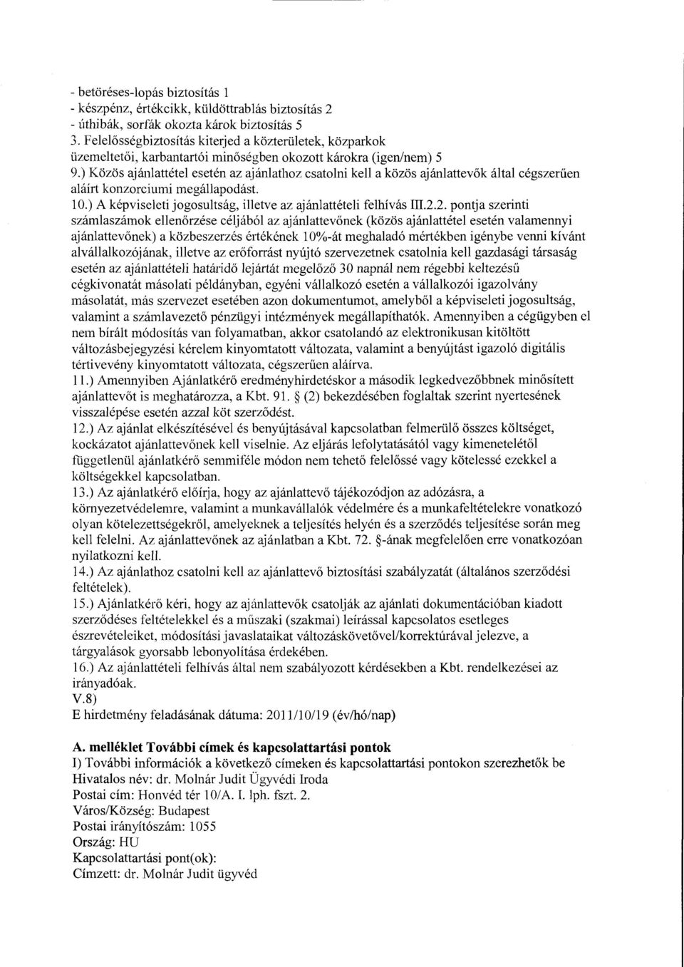 ) Közös ajánlattételesetén az ajánlathoz csatolni kell a közös ajánlattevők által cégszerűen aláírt konzorciumi megállapodást. 10.) A képviseleti jogosultság, illetve az ajánlattételi felhívás III.2.