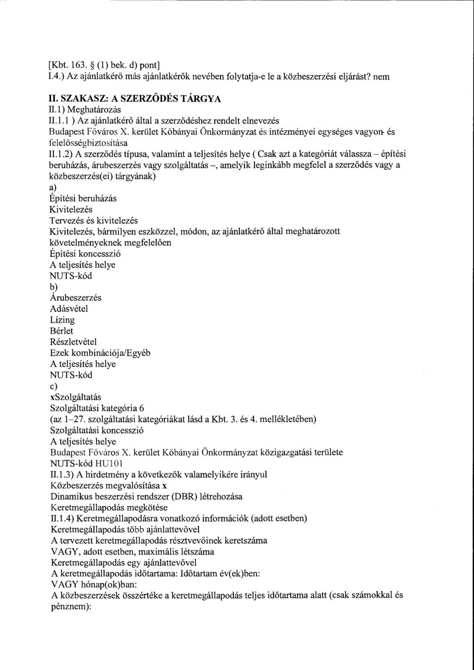 2) A szerződés típusa, valamint a teljesítés helye (Csak azt a kategóriát válassza- építési beruházás, árubeszerzés vagy szolgáltatás -, amelyik leginkább megfelel a szerződés vagy a közbeszerzés(