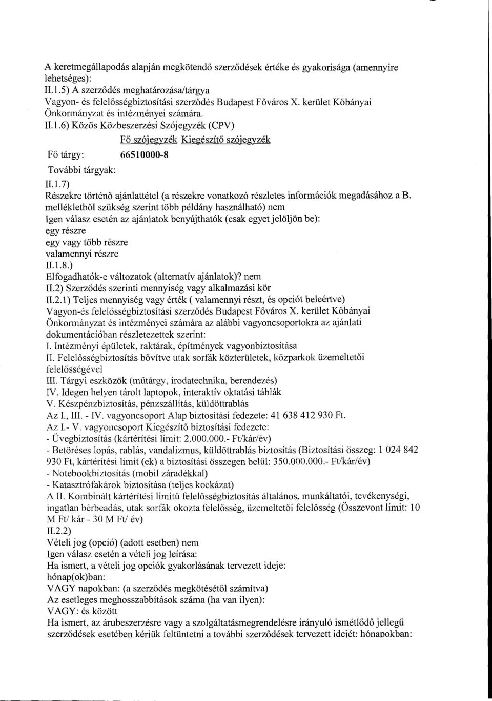 mellékletből szükség szerint több példány használható) nem Igen válasz esetén az ajánlatok benyújthaták (csak egyetjelöljön be): egyrészre egy vagy több részre valamennyi részre II.1.8.