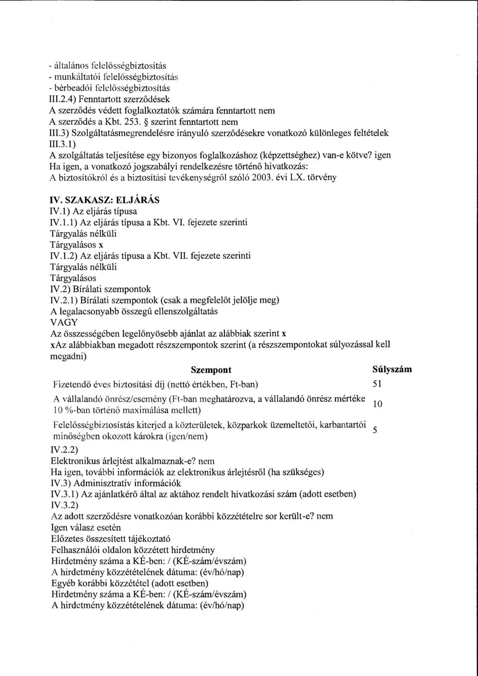 3) Szolgáltatásmegrendelésre irányuló szerződésekre vonatkozó különleges feltételek III.3.1) A szolgáltatás teljesítése egy bizonyos foglalkozáshoz (képzettséghez) van-e kötve?