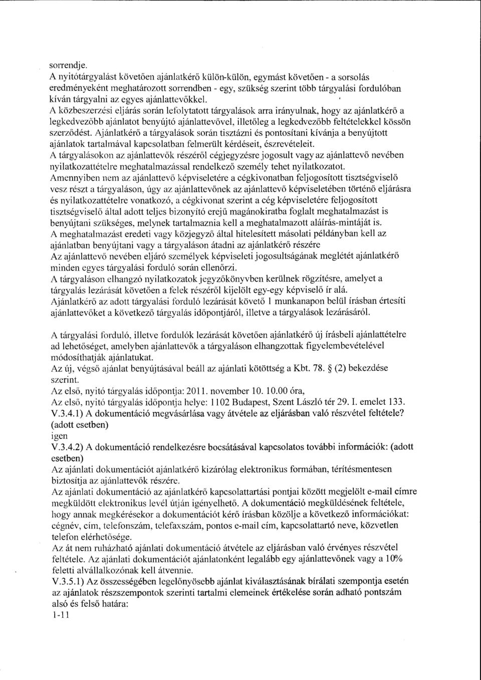 ajánlattevökkel A közbeszerzési eljárás során lefolytatott tárgyalások arra irányulnak, hogy az ajánlatkérő a legkedvezöbb ajánlatot benyújtó ajánlattevövel, illetőleg a legkedvezőbb feltételekkel