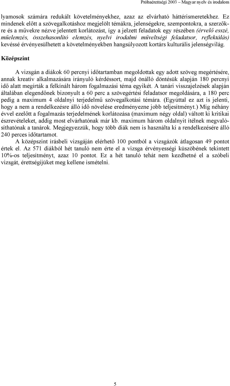 műelemzés, összehasonlító elemzés, nyelvi irodalmi műveltségi feladatsor, reflektálás) kevéssé érvényesülhetett a követelményekben hangsúlyozott kortárs kulturális jelenségvilág.