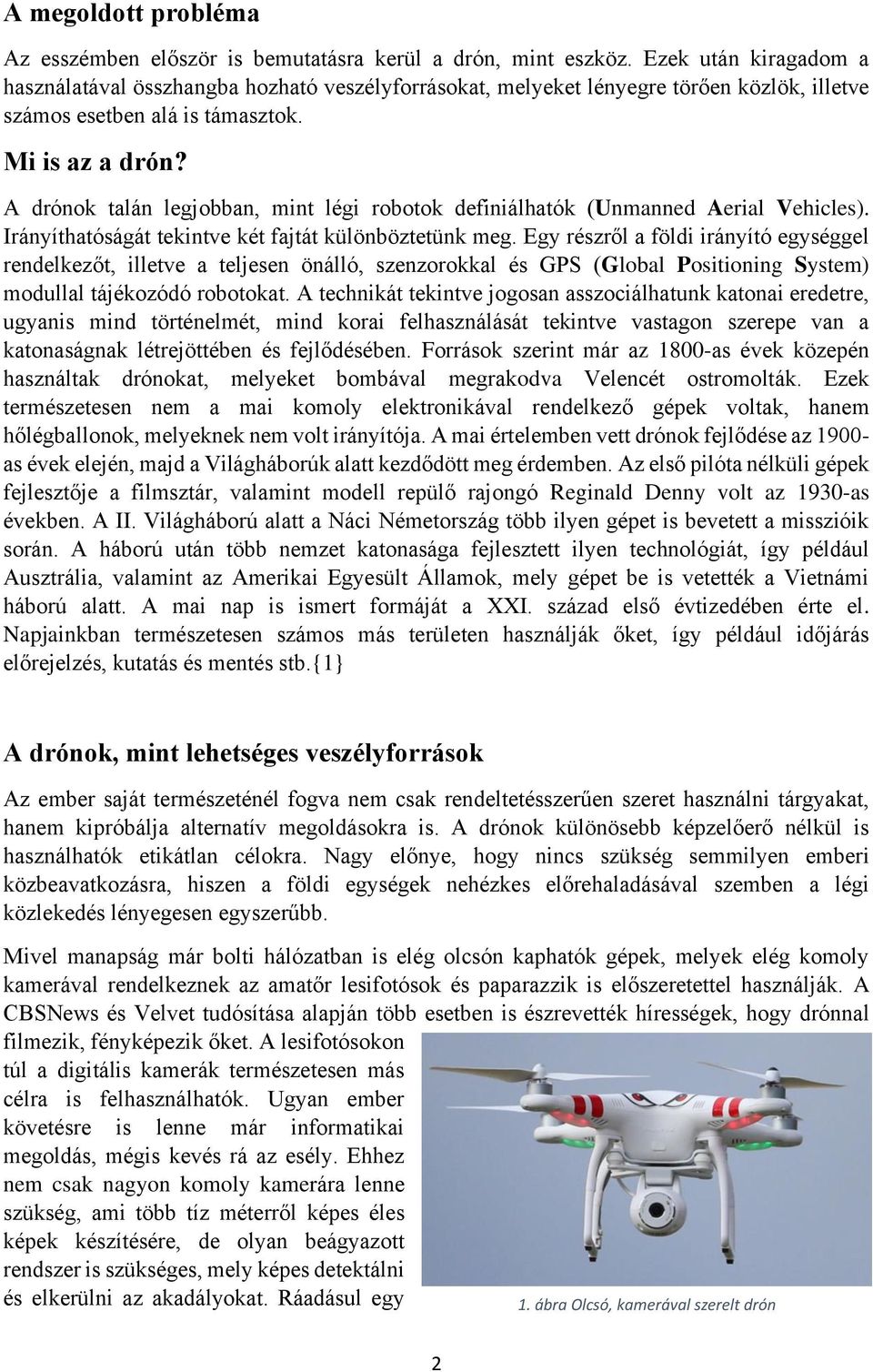 A drónok talán legjobban, mint légi robotok definiálhatók (Unmanned Aerial Vehicles). Irányíthatóságát tekintve két fajtát különböztetünk meg.