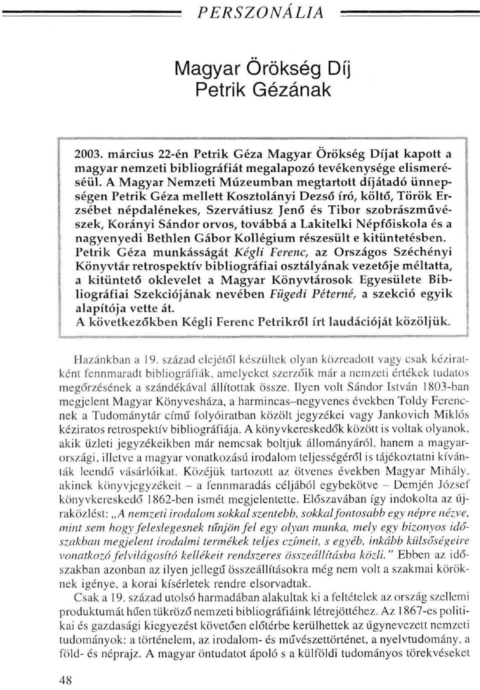 orvos, továbbá a Lakitelki Népfőiskola és a nagyenyedi Bethlen Gábor Kollégium részesült e kitüntetésben.