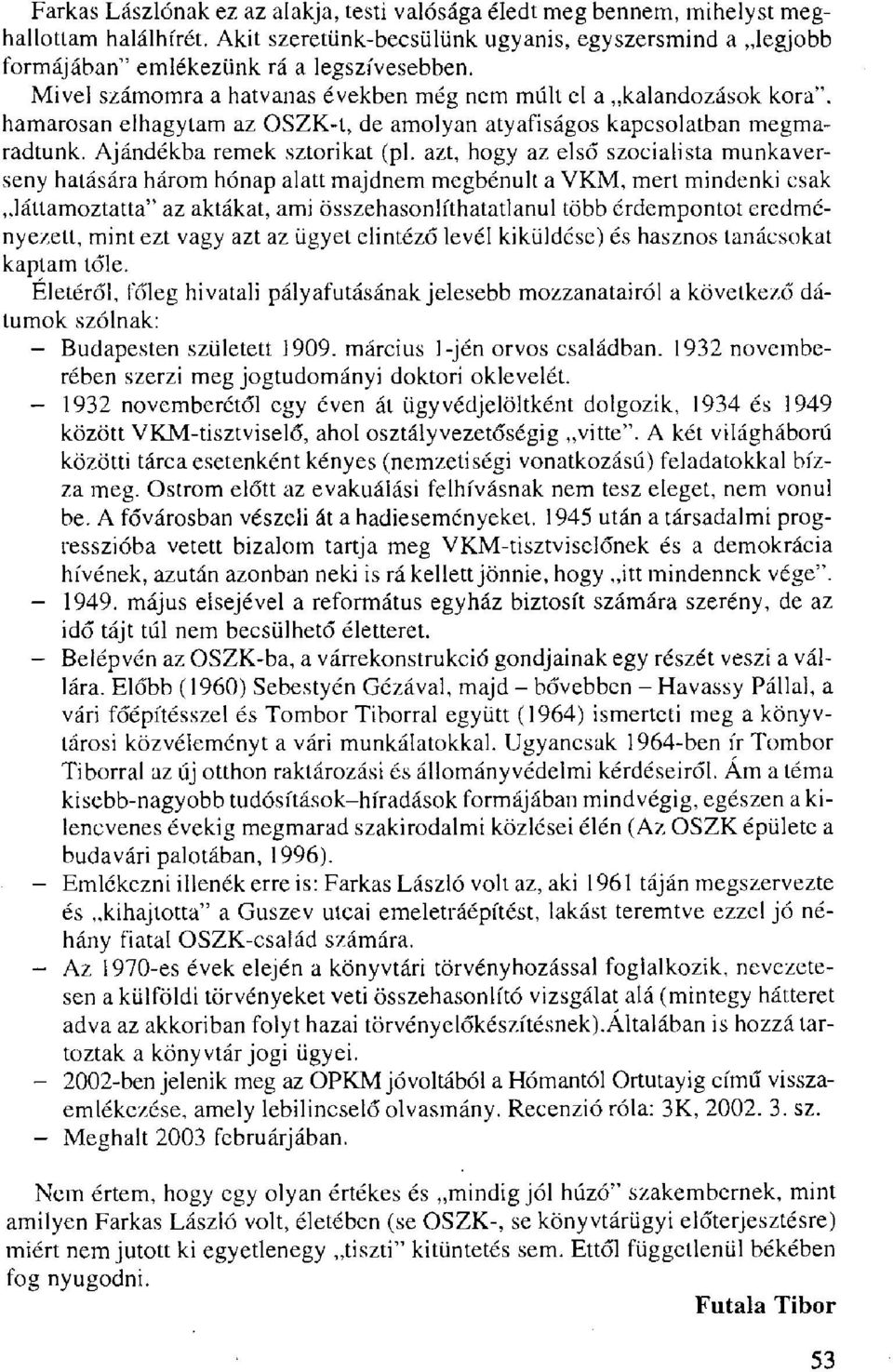 azt, hogy az első szocialista munkaverseny hatására három hónap alatt majdnem megbénult a VKM, mert mindenki csak láttamoztatta" az aktákat, ami összehasonlíthatatlanul több érdempontot