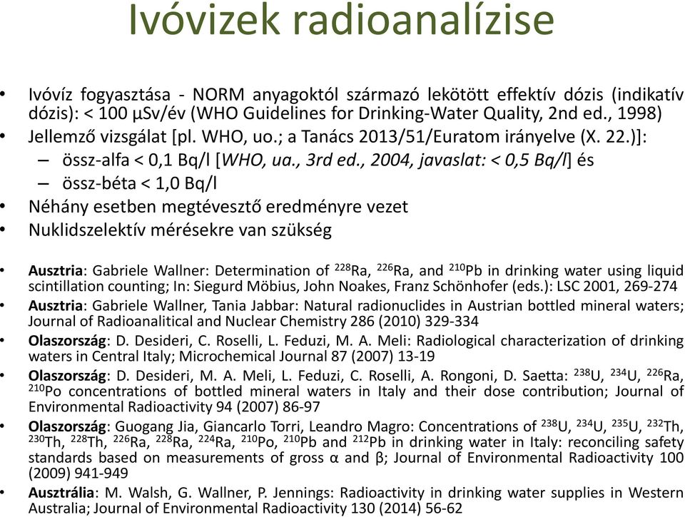 , 2004, javaslat: < 0,5 Bq/l] és össz-béta < 1,0 Bq/l Néhány esetben megtévesztő eredményre vezet Nuklidszelektív mérésekre van szükség Ausztria: Gabriele Wallner: Determination of 228 Ra, 226 Ra,