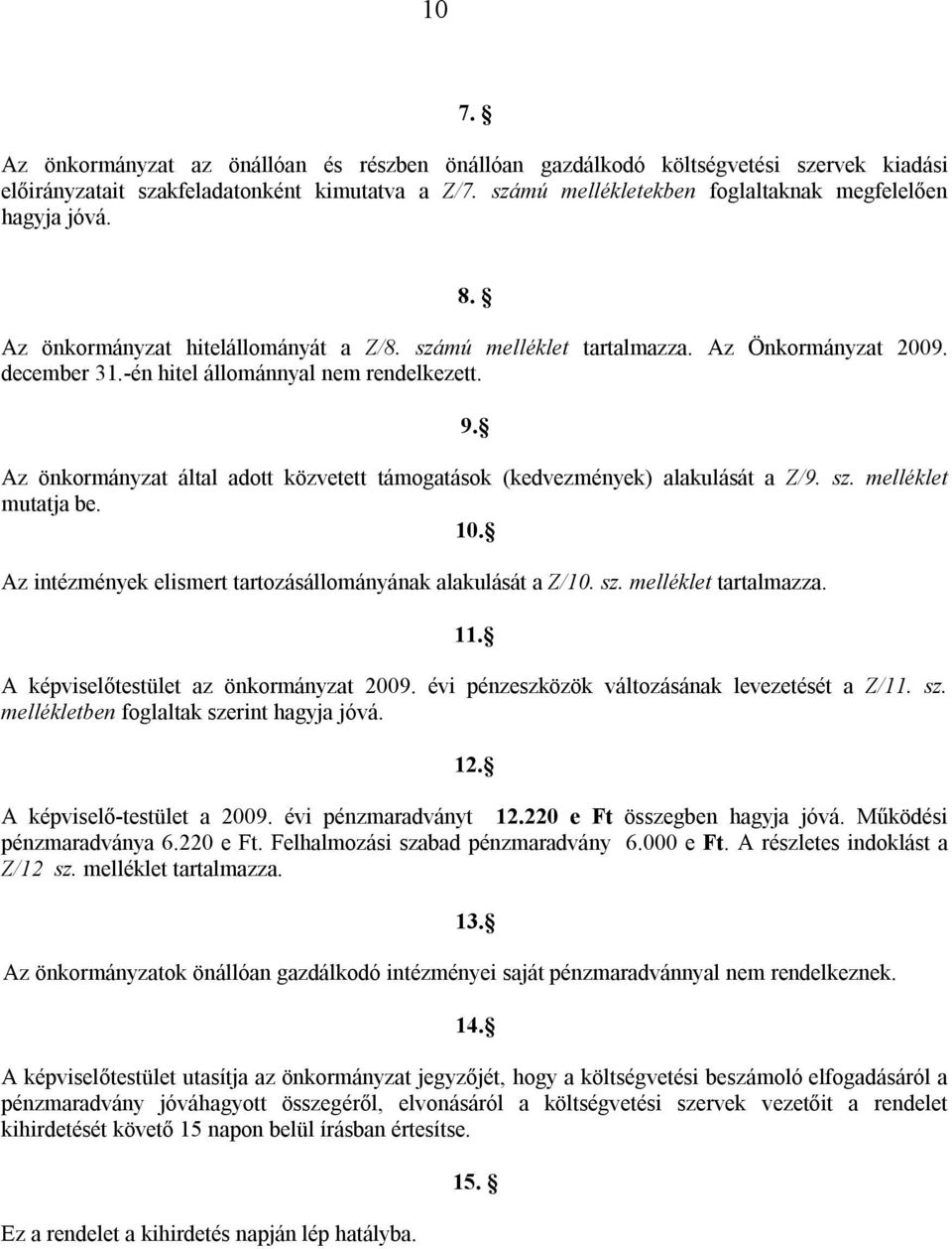-én hitel állománnyal nem rendelkezett. 9. Az önkormányzat által adott közvetett támogatások (kedvezmények) alakulását a Z/9. sz. melléklet mutatja be. 10.