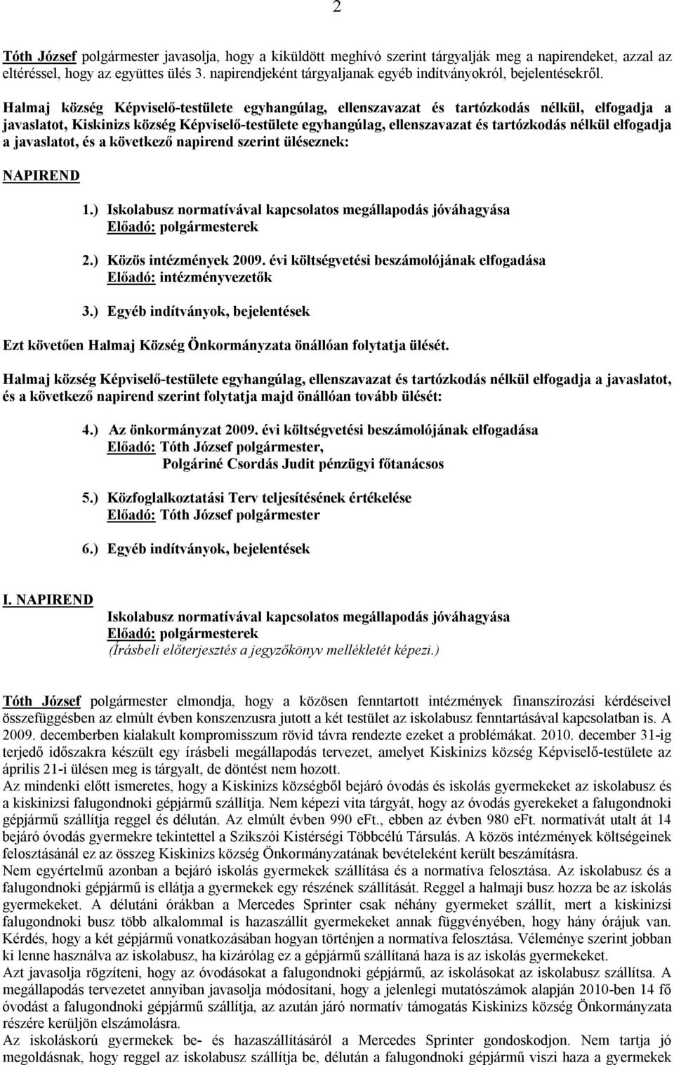 Halmaj község Képviselő-testülete egyhangúlag, ellenszavazat és tartózkodás nélkül, elfogadja a javaslatot, Kiskinizs község Képviselő-testülete egyhangúlag, ellenszavazat és tartózkodás nélkül