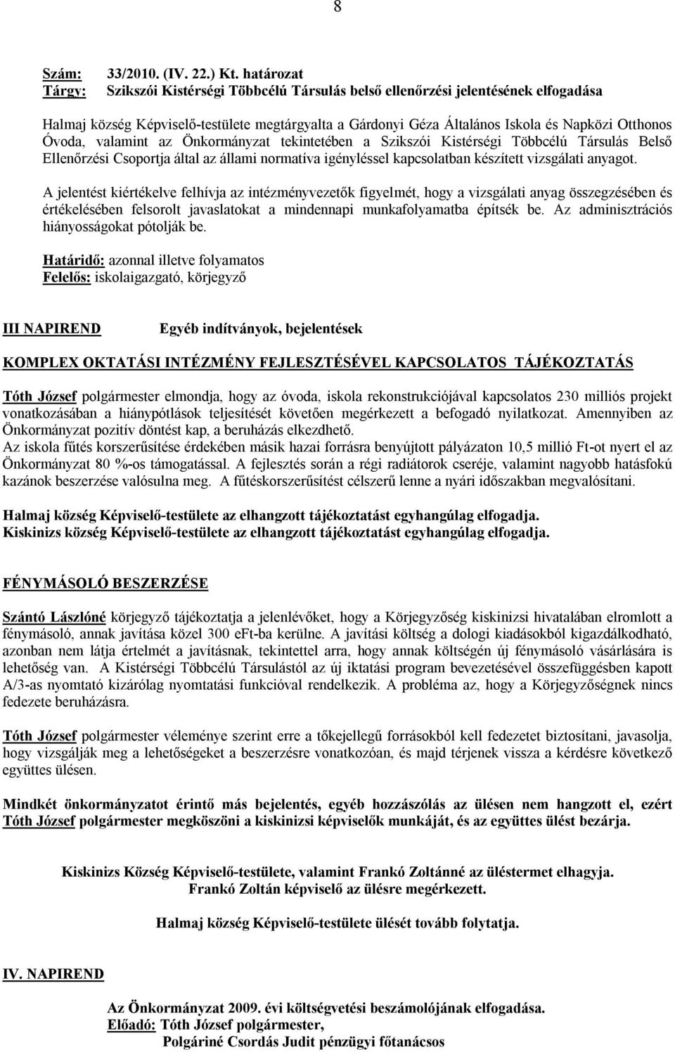 valamint az Önkormányzat tekintetében a Szikszói Kistérségi Többcélú Társulás Belső Ellenőrzési Csoportja által az állami normatíva igényléssel kapcsolatban készített vizsgálati anyagot.