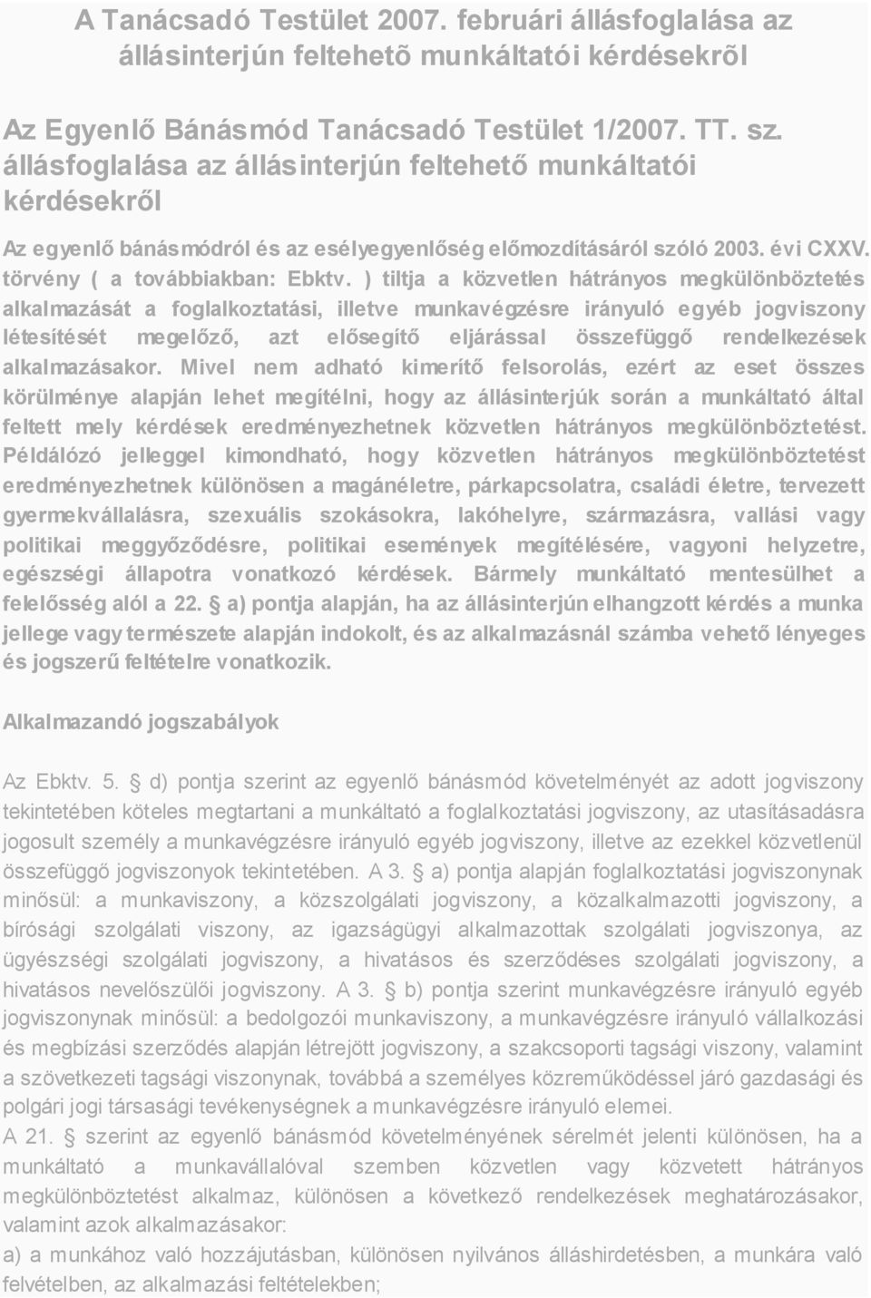 ) tiltja a közvetlen hátrányos megkülönböztetés alkalmazását a foglalkoztatási, illetve munkavégzésre irányuló egyéb jogviszony létesítését megelőző, azt elősegítő eljárással összefüggő rendelkezések