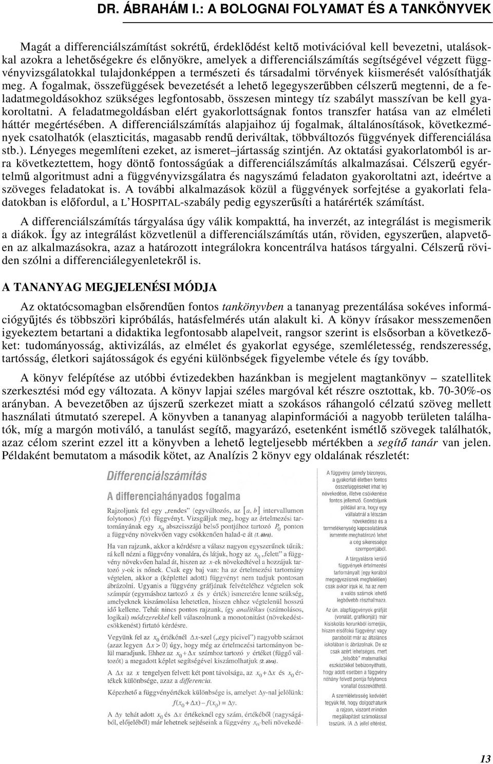 A fogalmak, összefüggések bevezetését a lehet legegyszer bben célszer megtenni, de a feladatmegoldásokhoz szükséges legfontosabb, összesen mintegy tíz szabályt masszívan be kell gyakoroltatni.