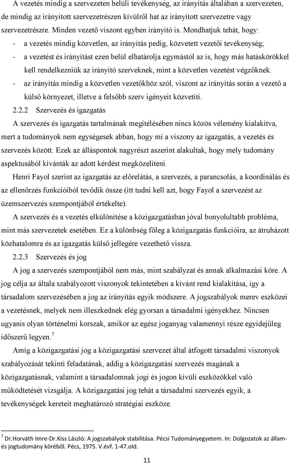 Mondhatjuk tehát, hogy: - a vezetés mindig közvetlen, az irányítás pedig, közvetett vezetői tevékenység; - a vezetést és irányítást ezen belül elhatárolja egymástól az is, hogy más hatáskörökkel kell