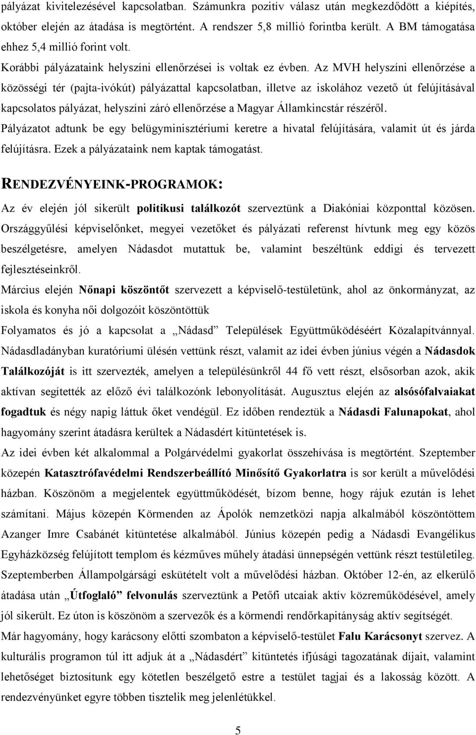 Az MVH helyszíni ellenőrzése a közösségi tér (pajta-ivókút) pályázattal kapcsolatban, illetve az iskolához vezető út felújításával kapcsolatos pályázat, helyszíni záró ellenőrzése a Magyar